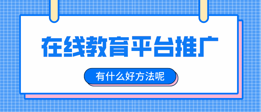 如何推廣在線教育平臺，擴大招生渠道？